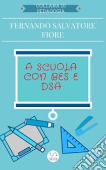 A scuola con BES e DSA. Dall'intelligenza emotiva al cooperative learning all'utilizzo dell'ICF per una didattica inclusiva. E-book. Formato EPUB ebook di Fernando Salvatore Fiore