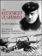 The Red Knight of Germany: The Story of Baron von Richthofen, Germany's Great War Bird. E-book. Formato Mobipocket ebook