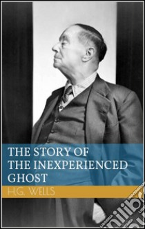 The story of the inexperienced ghost. E-book. Formato EPUB ebook di Herbert George Wells