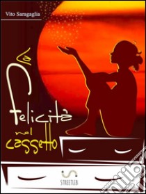 La felicità nel cassetto. E-book. Formato Mobipocket ebook di Vito Saragaglia