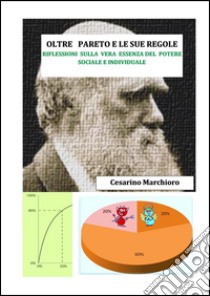 Oltre Pareto e le sue regole. Riflessioni sulla vera essenza del potere sociale e individuale. E-book. Formato EPUB ebook di Cesarino Marchioro