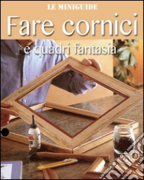 Fare cornici e quadri fantasia. E-book. Formato PDF ebook di Valerio Poggi