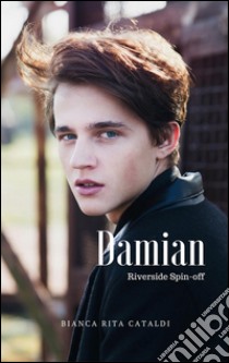 Damian (Riverside Spin-Off). E-book. Formato Mobipocket ebook di Bianca Rita Cataldi