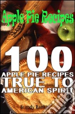 Apple Pie Recipes : 100 Apple Pie Recipes True to American Spirit. E-book. Formato EPUB ebook