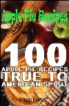 Apple Pie Recipes : 100 Apple Pie Recipes True to American Spirit. E-book. Formato Mobipocket ebook