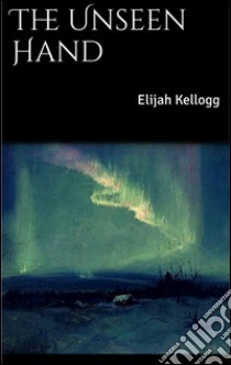 The unseen hand. E-book. Formato EPUB ebook di Elijah Kellogg