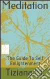 Meditation, a guide to self enlightenment. E-book. Formato Mobipocket ebook di Tiziana M.