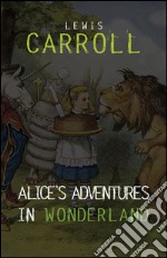 Alice in Wonderland: The Complete Collection + A Biography of the Author (The Greatest Fictional Characters of All Time). E-book. Formato Mobipocket ebook