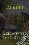 Alice in Wonderland: The Complete Collection + A Biography of the Author (The Greatest Fictional Characters of All Time). E-book. Formato EPUB ebook