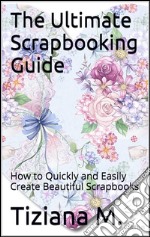 The ultimate scrapbooking guide. E-book. Formato EPUB ebook