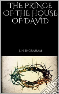 The prince of the house of David. E-book. Formato Mobipocket ebook di J. H. Ingraham