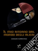 Il mio ritorno dal mondo degli alieni. Un'incredibile esperienza. E-book. Formato EPUB ebook