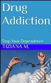 Drug Addiction Stop Your Dependence. E-book. Formato Mobipocket ebook