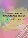 Some of our east coast towns. E-book. Formato Mobipocket ebook di J. Ewing Ritchie