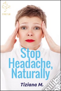 Stop headache, naturally. E-book. Formato EPUB ebook di Tiziana M.