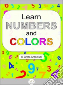 Learn numbers and colors. E-book. Formato EPUB ebook di Greta Antoniutti