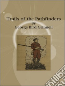 Trails of the pathfinders. E-book. Formato EPUB ebook di George Bird Grinnell