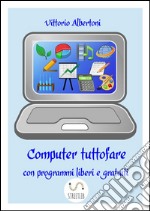 Computer tuttofare con programmi liberi e gratuiti. E-book. Formato PDF ebook