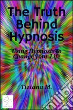 The truth behind hypnosis. E-book. Formato EPUB ebook