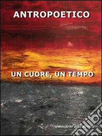 Un cuore, un tempo. E-book. Formato EPUB ebook di Antropoetico