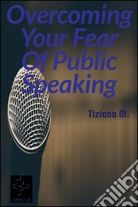 Overcoming Your Fear Of Public Speaking . E-book. Formato EPUB ebook