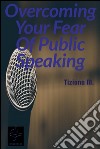 Overcoming Your Fear Of Public Speaking . E-book. Formato EPUB ebook