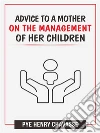 Advice to a mother on the management of her children. E-book. Formato Mobipocket ebook di Pye Henry Chavasse