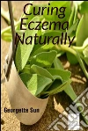 Curing eczema naturally. E-book. Formato EPUB ebook di Georgette Sun