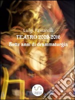 Teatro 2009 - 2016: 7 anni di Drammaturgia. E-book. Formato EPUB ebook