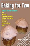 Baking for Two : Small Batch Recipes for Muffins, Bread &amp; Biscuits, Cake &amp; Cupcakes, Cookies, Cobblers, Cheesecakes, Pies. E-book. Formato Mobipocket ebook