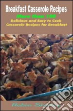 Breakfast Casserole Recipes : More than 100 Delicious and Easy to Cook Casserole Recipes for Breakfast. E-book. Formato EPUB ebook