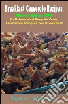 Breakfast Casserole Recipes : More than 100 Delicious and Easy to Cook Casserole Recipes for Breakfast. E-book. Formato EPUB ebook
