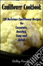 Cauliflower Cookbook :120 Delicious Cauliflower Recipes for Casserole, Roasted, Soup and Salad . E-book. Formato Mobipocket ebook