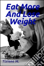 Eat more and lose weight. E-book. Formato EPUB ebook