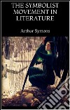 The symbolist movement in literature. E-book. Formato EPUB ebook di Arthur Symons