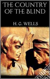 The country of the blind. E-book. Formato EPUB ebook di H. G. Wells