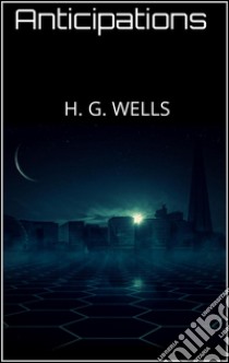 Anticipations . E-book. Formato Mobipocket ebook di H. G. Wells