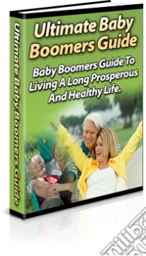 The Ultimate Baby Boomer’s Guide. E-book. Formato PDF ebook di Ouvrage Collectif