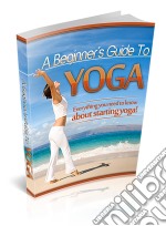 A Beginner’s Guide To Yoga. E-book. Formato PDF ebook