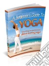 A Beginner’s Guide To Yoga. E-book. Formato PDF ebook