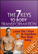 The 7 keys to body transformation. E-book. Formato PDF ebook