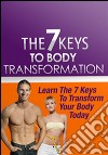 The 7 keys to body transformation. E-book. Formato PDF ebook