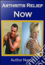 Arthritis relief now. E-book. Formato PDF ebook