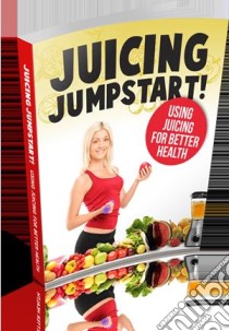 Juicing jumpstart. E-book. Formato PDF ebook di Ouvrage Collectif