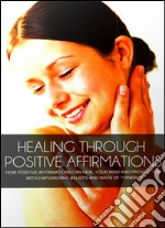 Healing Through Positive Affirmations. E-book. Formato PDF ebook