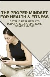 The proper mindset for health & fitness. E-book. Formato PDF ebook