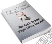 A guide to weight lifting equipment. E-book. Formato PDF ebook di Ouvrage Collectif