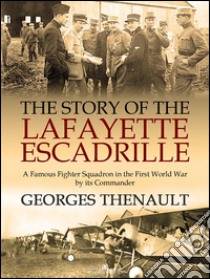 The Story of the Lafayette Escadrille: Told by its Commander. E-book. Formato Mobipocket ebook di Georges Thenault