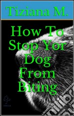 How to stop your dog from biting. E-book. Formato EPUB ebook