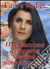 Una lacrima asciugata da una nota di poesia. E-book. Formato Mobipocket ebook di Laura Rubis